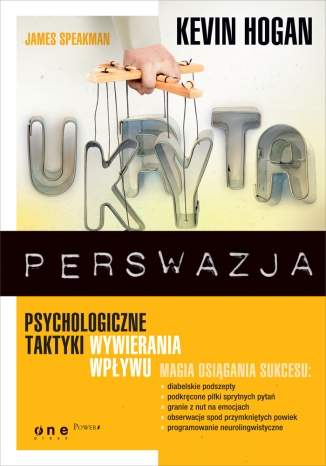 Ukryta perswazja. Psychologiczne taktyki wywierania wpływu