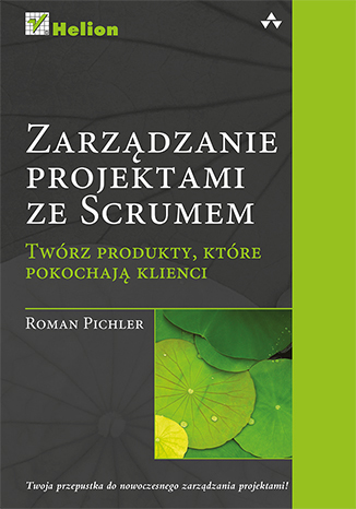 Zarządzanie projektami ze Scrum. Twórz produkty, które pokochają klienci