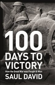 100 Days to Victory: How the Great War Was Fought and Won