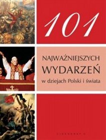 101 najważniejszych wydarzeń w dziejach Polski i świata