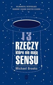 13 rzeczy, które nie mają sensu. Najbardziej intrygujące naukowe zagadki naszych czasów.