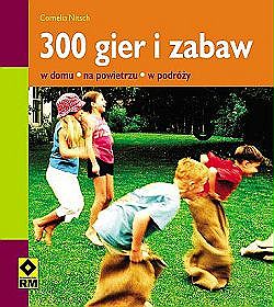 300 gier i zabaw w domu, na powietrzu w podróży