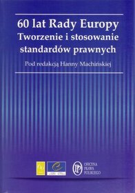 60 lat Rady Europy. Tworzenie i stosowanie standardów prawnych
