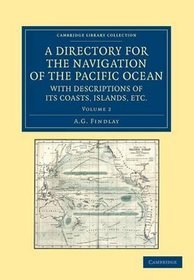 A Directory for the Navigation of the Pacific Ocean, with Descriptions of Its Coasts, Islands, Etc. Volume 2