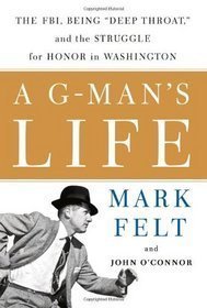 A G-Man's Life: The FBI, Being 'Deep Throat,' And the Struggle for Honor in Washington