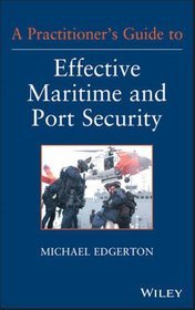 A Practitioner's Guide to Effective Maritime and Port Security