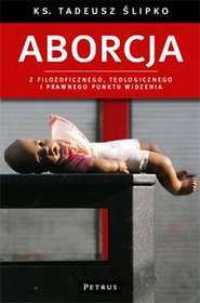 Aborcja. Spojrzenie filozoficzne, teologiczne, historyczne i prawne