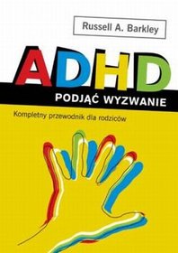 ADHD. Podjąć wyzwanie. Kompletny przewodnik dla rodziców