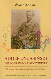 Adolf Dygasiński. Niepoprawny pozytywista. Między tradycją a nowoczesnością