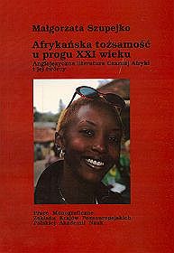 Afrykańska tożsamość u progu XXI wieku. Anglojęzyczna literatura Czarnej Afryki i jej twórcy