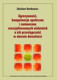 Agresywność, kompetencje społeczne i samoocena resocjalizowanych nieletnich a ich przestępczość w okresie dorosłości