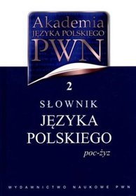 Akademia języka polskiego. Tom 2. Słownik języka polskiego (poc-żyz)