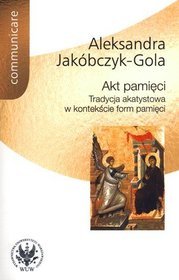 Akt pamięci. Tradycja akatystowa w kontekście form pamięci