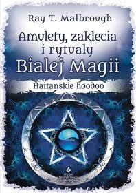 Amulety, zaklęcia i rytuały Białej Magii. Haitańskie Hoodoo