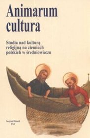 Animarum cultura. Studia nad kulturą religijną na ziemiach polskich w średniowieczu - tom 1