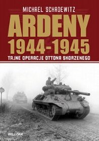 Ardeny 1944-1945. Tajne operacje Ottona Skorzenego