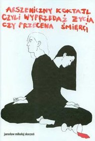 Arszeniczny koktajl czyli wyprzedaż życia czyli przecena śmierci