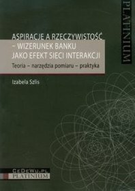 Aspiracje a rzeczywistość wizerunek banku jako efekt sieci interakcji