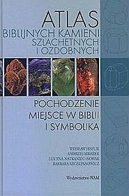 Atlas biblijnych kamieni szlachetnych i ozdobnych. Pochodzenie, miejsce w Biblii i symbolika