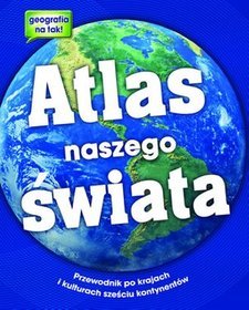 Atlas naszego świata. Przewodnik po krajach i kulturach sześciu kontynentów