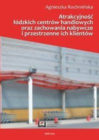 Atrakcyjnośc łódzkich centrów handlowych oraz zachowania nabywcze i przestrzenne ich klientów