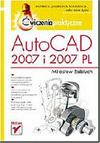 AutoCAD 2007 i 2007 PL Ćwiczenia praktyczne