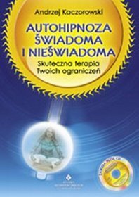 Autohipnoza świadoma i nieświadoma. Skuteczna terapia Twoich ograniczeń (+ CD)