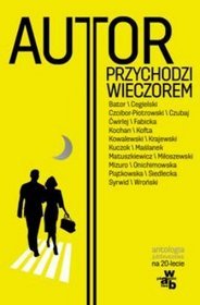 Autor przychodzi wieczorem Antologia jubileuszowa