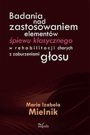 Badania nad zastosowaniem elementów śpiewu klasycznego w rehabilitacji chorych z zaburzeniami głosu