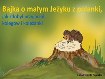 Bajka o małym Jeżyku z polanki jak zdobył przyjaciół kolegów i koleżanki