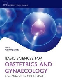 Basic Sciences for Obstetrics and Gynaecology: Core Material for MRCOG Part 1: Part 1