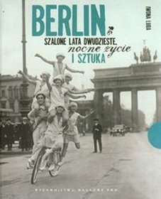 Berlin. Szalone lata dwudzieste, nocne życie i sztuka