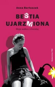 Bestia ujarzmiona. Moja walka z chorobą