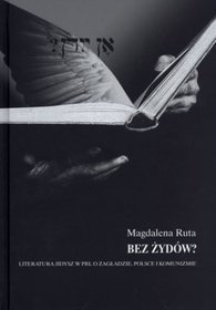 Bez Żydów. Literatura Jidysz w PRL o zagładzie Polsce I Komunizmie
