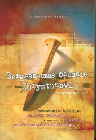 Bezgraniczne oddanie Chrystusowi. Rozważania biblijne na każdy dzień roku w oparciu o historie prześladowanych chrześcijan