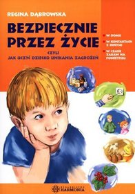 Bezpiecznie przez życie czyli jak uczyć dziecko unikania zagrożeń