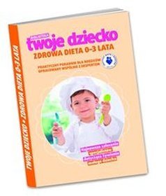 Biblioteka Twoje Dziecko. Zdrowa dieta 0-3 lata