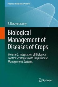 Biological Management of Diseases of Crops: Integration of Biological Control Strategies with Crop D