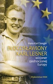 Błogosławiony Karl Leisner. Wizjoner Zjednoczonej Europy