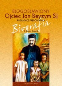 Błogosławiony Ojciec Jan Beyzym SJ - posługacz trędowatych. Biografia