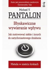 Błyskawiczne wywieranie wpływu. Jak motywować siebie i innych do natychmiastowego działania. Metoda sześciu kroków