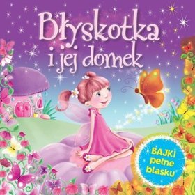 Błyskotka i jej domek. Bajki pełne blasku