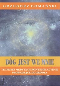 Bóg jest we mnie. Techniki medytacji kontemplacyjnej prowadzące do źródła