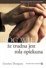 Bóg wie, że trudna jest rola opiekuna