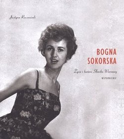 Bogna Sokorska. Życie i kariera Słowika Warszawy. Wspomnienie
