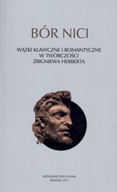 Bór nici Wątki klasyczne i romatyczne w twórczości Zbigniewa Herberta