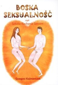Boska seksualność czyli Sztuka Kochania Sercem