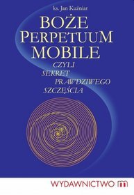 Boże perpetuum mobile czyli sekret prawdziwego szczęścia