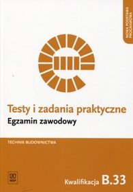 Branża budownictwo. Egzamin zawodowy. Technik budownictwa. Kwalifikacja B.33 Testy i zadania praktyczne. Nauczanie zawodowe - szkoła ponadgimnazjalna