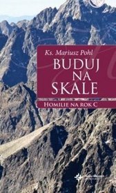 Buduj na skale. Homilie na rok C